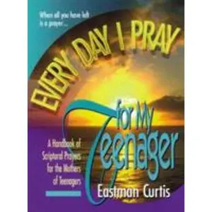 USED-Everyday I Pray for My Teenager: When All You Have Left Is Prayer...a Handbook of Scriptural Prayers for the Mothers of Teenagers by Curtis, Eastman (Paperback)