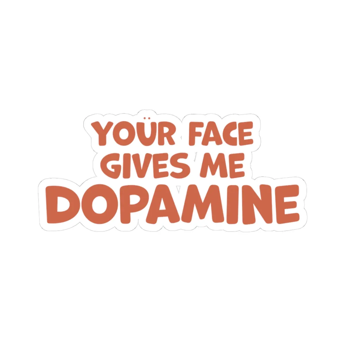 Your Face Gives Me Dopamine Sticker – Bold Funny Vinyl Decal vinyl sticker