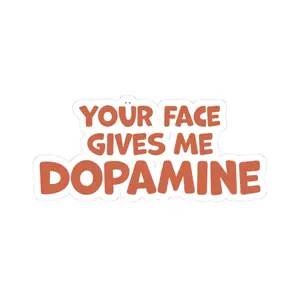 Your Face Gives Me Dopamine Sticker – Bold Funny Vinyl Decal vinyl sticker