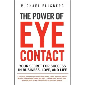 The Power of Eye Contact: Your Secret for Success in Business, Love, and Life by Michael Ellsberg [Paperback Book]