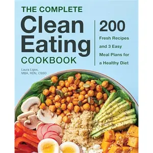 The Complete Clean Eating Cookbook: 200 Fresh Recipes and 3 Easy Meal Plans for a Healthy Diet-paperback