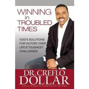 USED-Winning in Troubled Times: God's Solutions for Victory Over Life's Toughest Challenges by Dollar, Creflo (Hardcover)