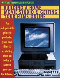 USED-Building a Home Movie Studio and Getting Your Films Online: An Indispensable Guide to Producing Your Own Films and Exhibiting Them on Today's Hottest Source - The Internet by Kurt Lancaster (Paperback)