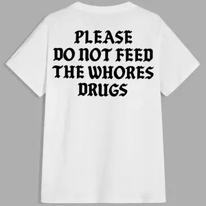 Please Do Not Feed The Whores Drugs, Funny Quote T-Shirt, Sarcasm Graphic Streetwear Unisex Trendy Shirt, Aesthetic Outfit, Viral Fashion, 2025 Trend