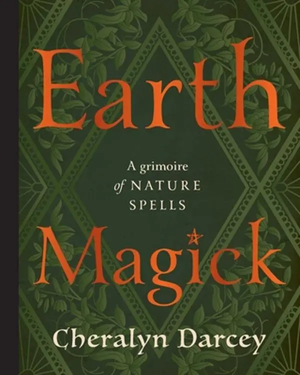 Earth Magick: A Grimoire of Nature Spells -- Cheralyn Darcey, Hardcover