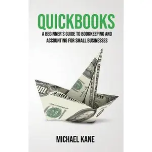 USED-Quickbooks: A Beginner's Guide to Bookkeeping and Accounting for Small Businesses by Kane, Michael (Paperback)
