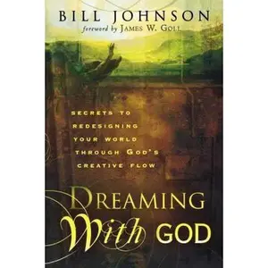 USED-Dreaming with God: Secrets to Redesigning Your World Through God's Creative Flow by Johnson, Bill (Paperback)