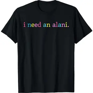 I Need an Alani T-Shirt