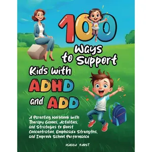 100 Ways to Support Kids with ADHD and ADD: A Parenting Workbook with Therapy Games, Activities, and Strategies to Boost Concentration, Emphasize Strengths, and Improve School Performance Paperback – July 10, 2024
