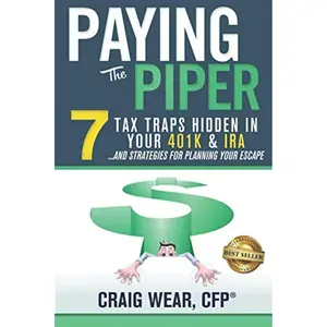 Paying the Piper: 7 Tax Traps Hidden in Your 401k & IRA...and Strategies For Planning Your Escape Paperback – August 19, 2019