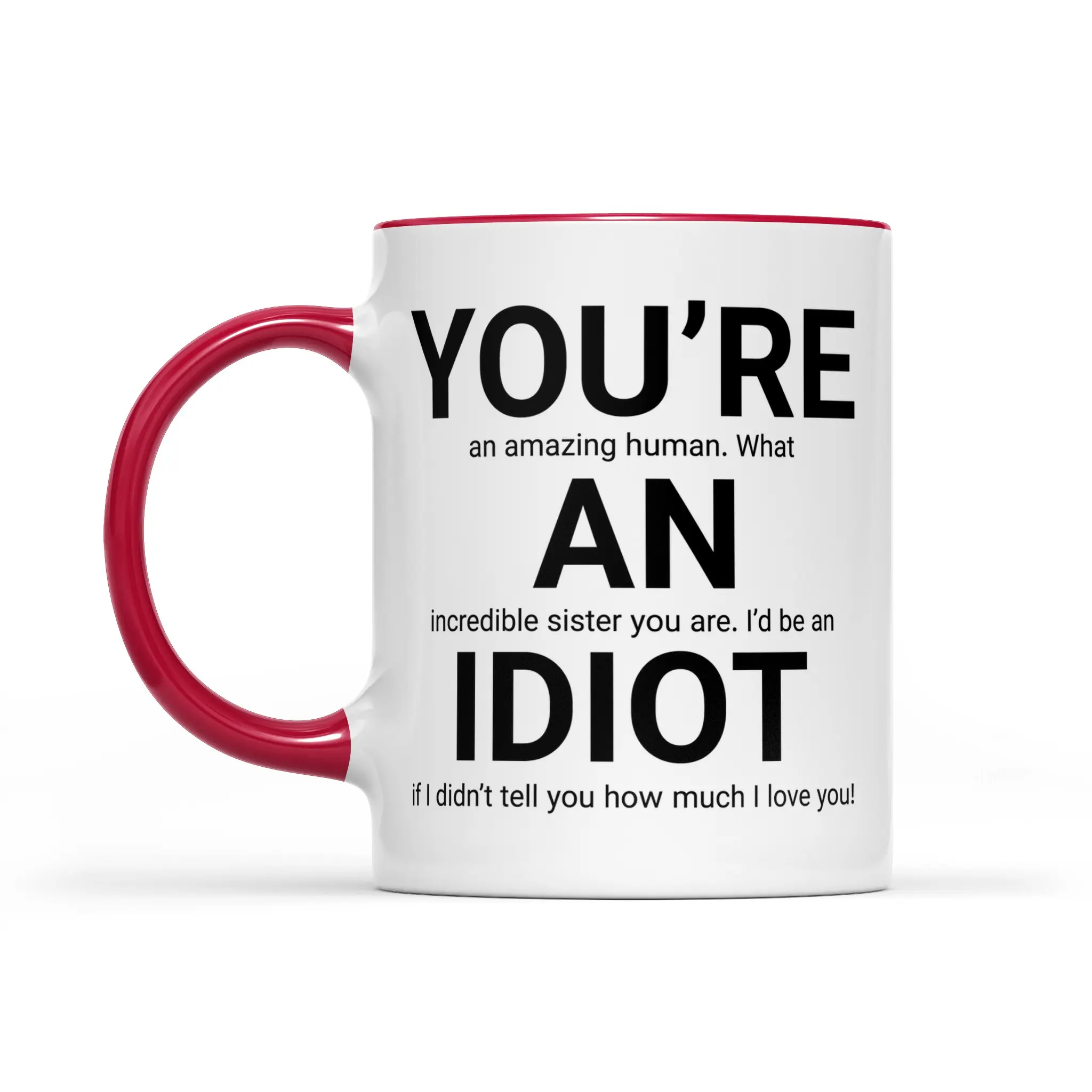 Gift Mug For Sister From Brother, You're An Amazing Sister I'd Be An Idiot Coffee Mug, Funny Sister Cup, Siblings Gift Mug, 11 15oz Ceramic Cup