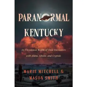 Paranormal Kentucky: An Uncommon Wealth of Close Encounters with Aliens, Ghosts, and Cryptids -- Marie Mitchell - Paperback