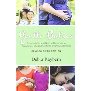 USED-Gentle Babies: Essential Oils and Natural Remedies for Pregnancy, Childbirth, Infants and Young Children by Debra Raybern (Unknown)