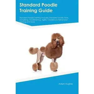 USED-Standard Poodle Training Guide Standard Poodle Training Includes: Standard Poodle Tricks, Socializing, Housetraining, Agility, Obedience, Behavioral T by Hill, Joshua (Paperback)
