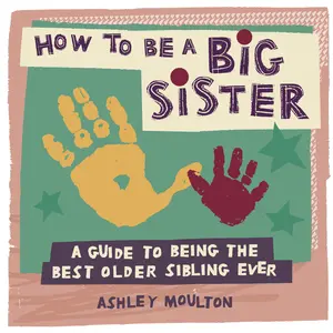 USED-How to Be a Big Sister: A Guide to Being the Best Older Sibling Ever by Moulton, Ashley (Paperback)