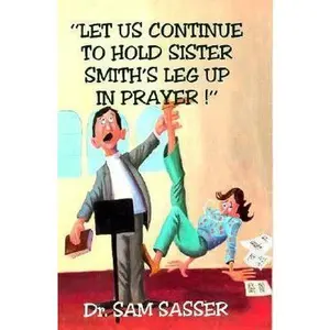 USED-Let Us Continue to Hold Sister Smith's Leg Up In Prayer . . . by Sam Sasser (Paperback)
