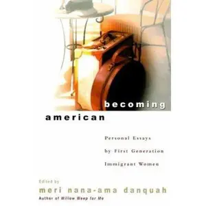USED-Becoming American : Personal Essays by First Generation Immigrant Women by Meri Nana-Ama Danquah (Hardcover)