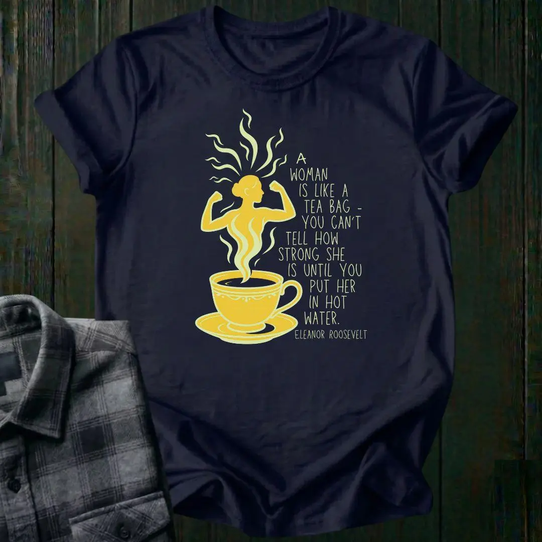 A Woman Is Like a Tea Bag, Unisex Tee – Eleanor Roosevelt