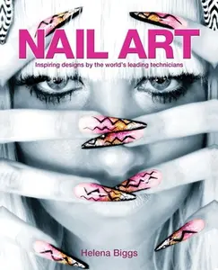 USED-Nail Art: Inspiring Designs by the World's Leading Technicians by Biggs, Helena (Paperback)