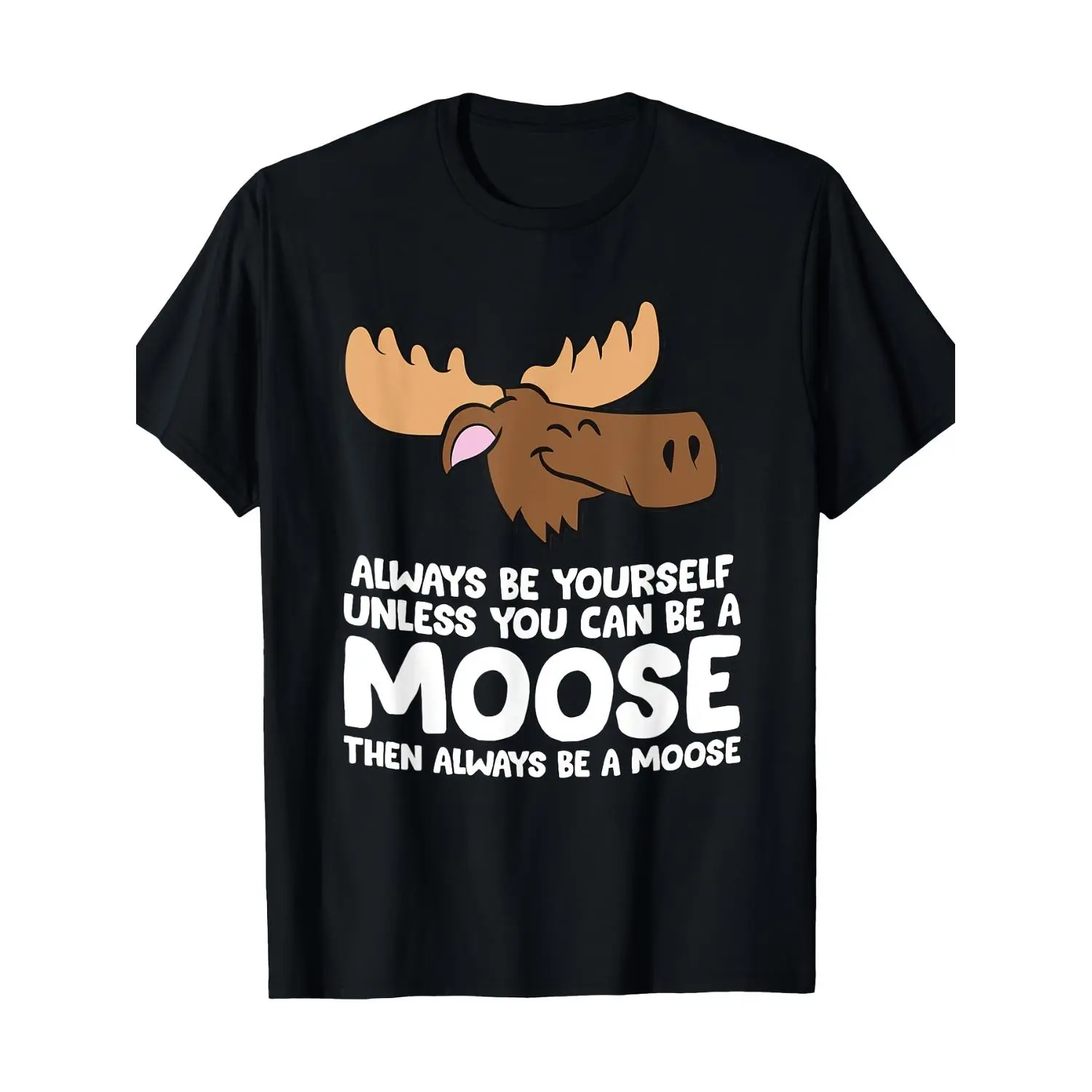 One Item, an Alaska Moose Be Yourself Unless You Can Be a Moose T-Shirt