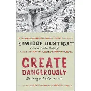 USED-Create Dangerously: The Immigrant Artist at Work by Danticat, Edwidge (Hardcover)