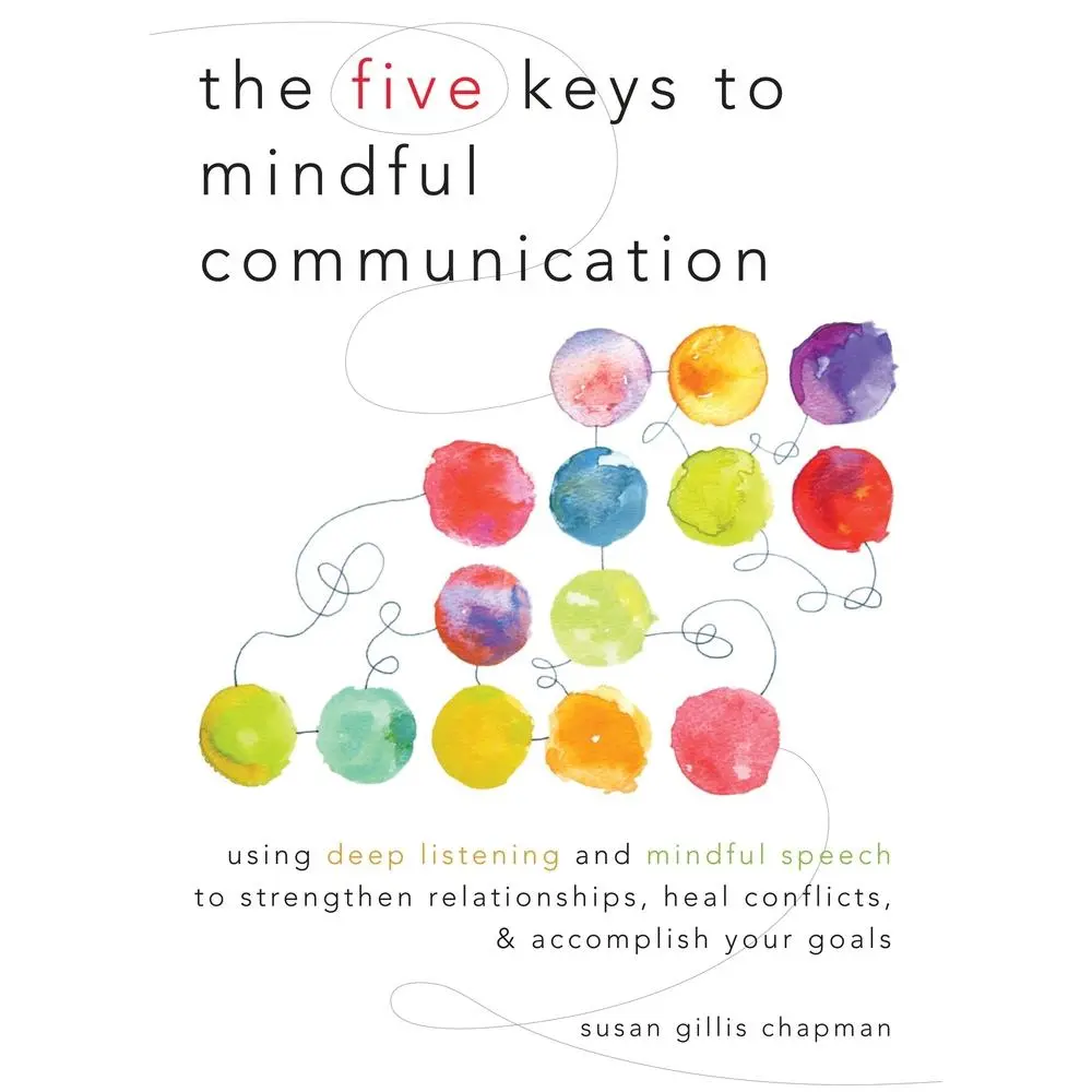 USED Book - The Five Keys to Mindful Communication: Using Deep Listening and Mindful Speech to Strengthen Relationships, Heal Conflicts, and Accomplish Your Goals by Chapman, Susan Gillis (Paperback) - english