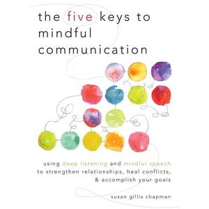 USED-The Five Keys to Mindful Communication: Using Deep Listening and Mindful Speech to Strengthen Relationships, Heal Conflicts, and Accomplish Your Goals by Chapman, Susan Gillis (Paperback)