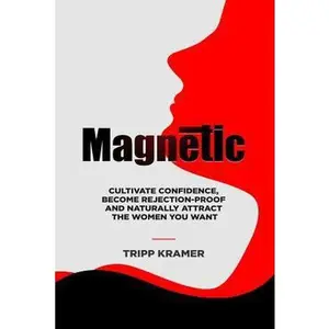 USED-Magnetic: Cultivate Confidence, Become Rejection-Proof, and Naturally Attract The Women You Desire by Tripp Kramer (Paperback)