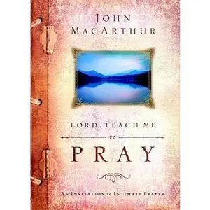 USED-Lord, Teach Me to Pray: An Invitation to Intimate Prayer by John MacArthur (Hardcover)
