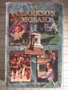 USED-A Clarkson Mosaic: Bits and pieces of academic, personal, sports, and administrative history creating a portrait of Clarkson University's first hundred years 1896-1995 by Bradford B Broughton (Hardcover)