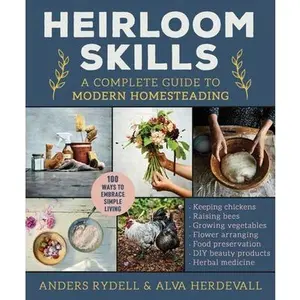 Heirloom Skills: A Complete Guide to Modern Homesteading -- Anders Rydell, Hardcover