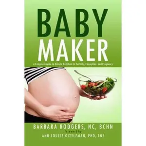 USED-Baby Maker: A Complete Guide to Holistic Nutrition for Fertility, Conception, and Pregnancy by Rodgers, Barbara (Paperback)