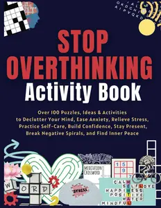 Stop Overthinking Activity Book: Over 100 Puzzles, Ideas & Activities to Declutter Your Mind, Ease Anxiety, Relieve Stress, Practice Self-Care, ... Break Negative Spirals, and Find Inner Peace Paperback – December 4, 2023