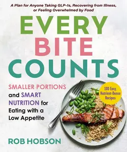 Every Bite Counts: Smaller Portions and Smart Nutrition for Eating with a Low Appetite - A Plan for Anyone Taking Glp-1s, Recovering from Illness, or -- Rob Hobson - Paperback