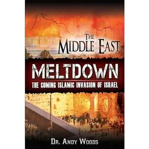 The Middle East Meltdown: The Coming Islamic Invasion of Israel -- Andy Woods - Paperback