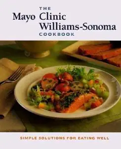 USED-The Mayo Clinic Williams-Sonoma Cookbook: Simple Solutions for Eating Well by Mayo Clinic (Hardcover)