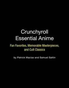 USED-Crunchyroll Essential Anime: Fan Favorites, Memorable Masterpieces, and Cult Classics by Macias, Patrick (Paperback)
