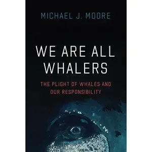 USED-We Are All Whalers: The Plight of Whales and Our Responsibility by Moore, Michael J. (Paperback)