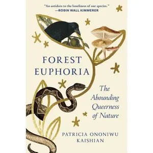 Forest Euphoria: The Abounding Queerness of Nature by Patricia Ononiwu Kaishian (Hardcover)