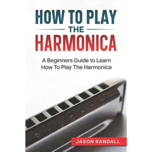 USED-How To Play The Harmonica: A Beginners Guide to Learn How To Play The Harmonica by Randall, Jason (Paperback)