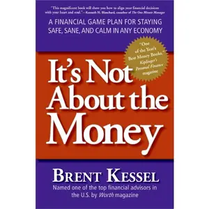 It's Not About the Money: A Financial Game Plan for Staying Safe, Sane, and Calm in Any Economy by Brent Kessel [Paperback Book]