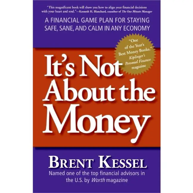 It's Not About the Money: A Financial Game Plan for Staying Safe, Sane, and Calm in Any Economy by Brent Kessel [Paperback Book]