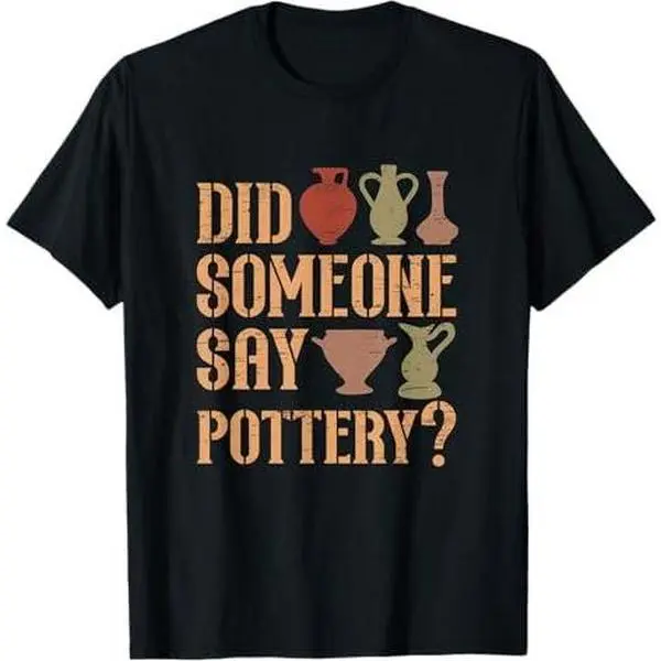 Did Someone Say Pottery Pot Kiln Clay Pottery T-Shirt