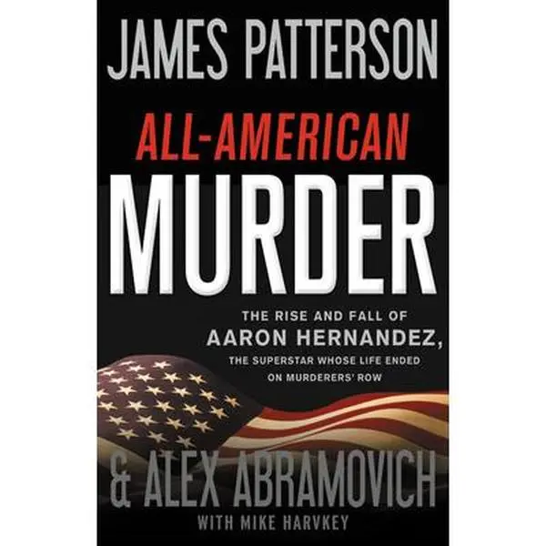 USED Book - All-American Murder: The Rise and Fall of Aaron Hernandez, the Superstar Whose Life Ended on Murderers' Row by Patterson, James (Hardcover) - english