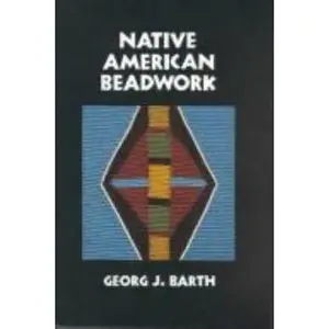 USED-Native American Beadwork: Traditional Beading Techniques for the Modern-Day Beadworker by Georg J. Barth (Paperback)