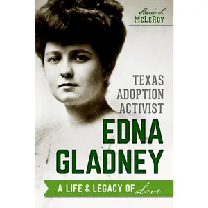 USED-Texas Adoption Activist Edna Gladney: A Life & Legacy of Love by McLeroy, Sherrie S. (Paperback)