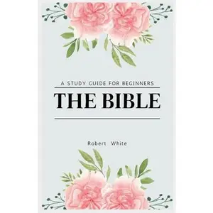The Bible: A Study Guide for Beginners (Large Print Edition) -- Robert White, Paperback