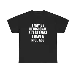 100% Cotton I May Be Delusional But At Least I Have A Nice Ass Unisex Tee Y2K Shirt Iconic Edgy Chaotic Sassy Cute Top Funny Party Gift, Adult funny T-shirt, Gift for Woman and Man
