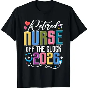 Funny Retired Nurse 2026 Off The Clock Retirement Nursing T-Shirt