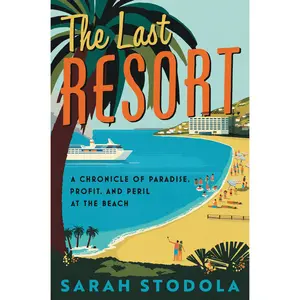 The Last Resort: A Chronicle of Paradise, Profit, and Peril at the Beach by Sarah Stodola [Paperback Book]